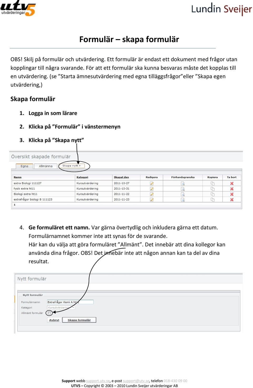 (se Starta ämnesutvärdering med egna tilläggsfrågor eller Skapa egen utvärdering,) Skapa formulär 1. Logga in som lärare 2. Klicka på Formulär i vänstermenyn 3.