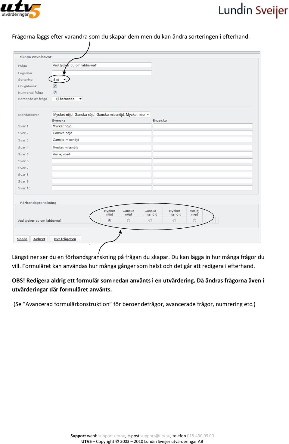 Formuläret kan användas hur många gånger som helst och det går att redigera i efterhand. OBS!