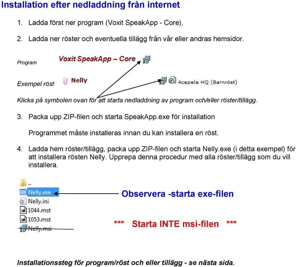 exe för installation Programmet måste installeras innan du kan installera en röst. 4. Ladda hem röster/tillägg, packa upp ZIP-filen och starta Nelly.