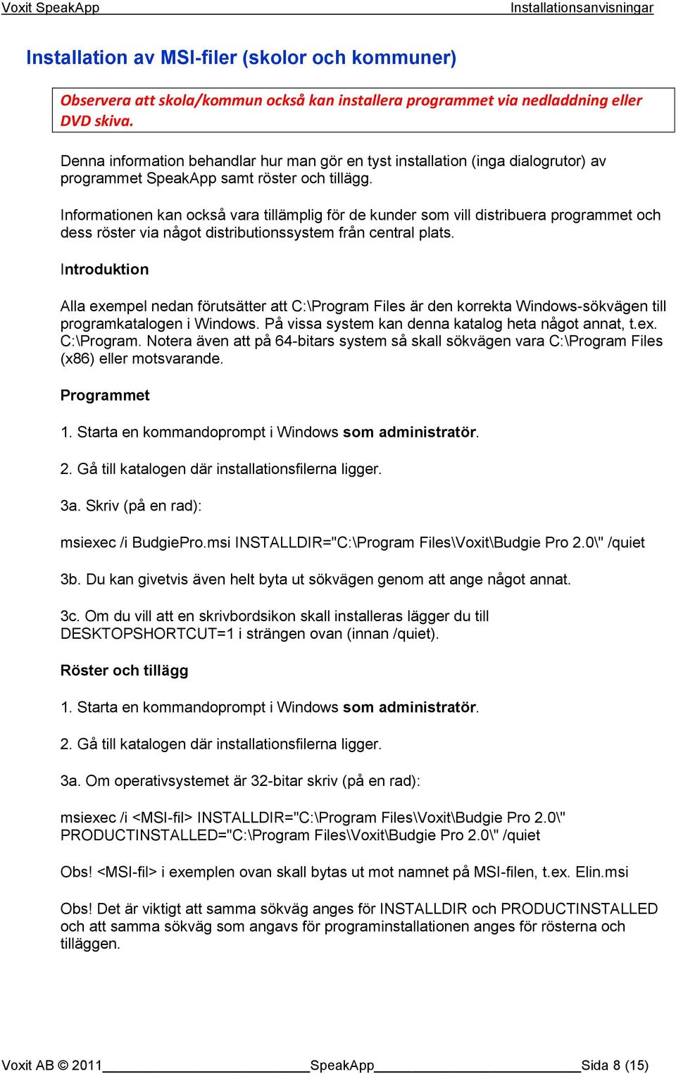 Informationen kan också vara tillämplig för de kunder som vill distribuera programmet och dess röster via något distributionssystem från central plats.