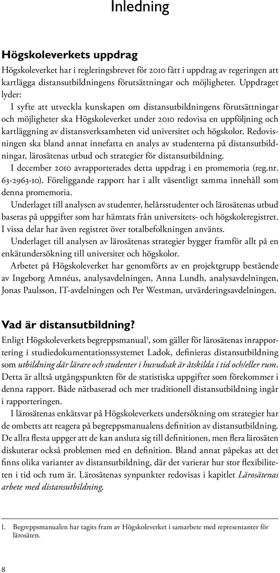 vid universitet och högskolor. Redovisningen ska bland annat innefatta en analys av studenterna på distansutbildningar, lärosätenas utbud och strategier för distansutbildning.