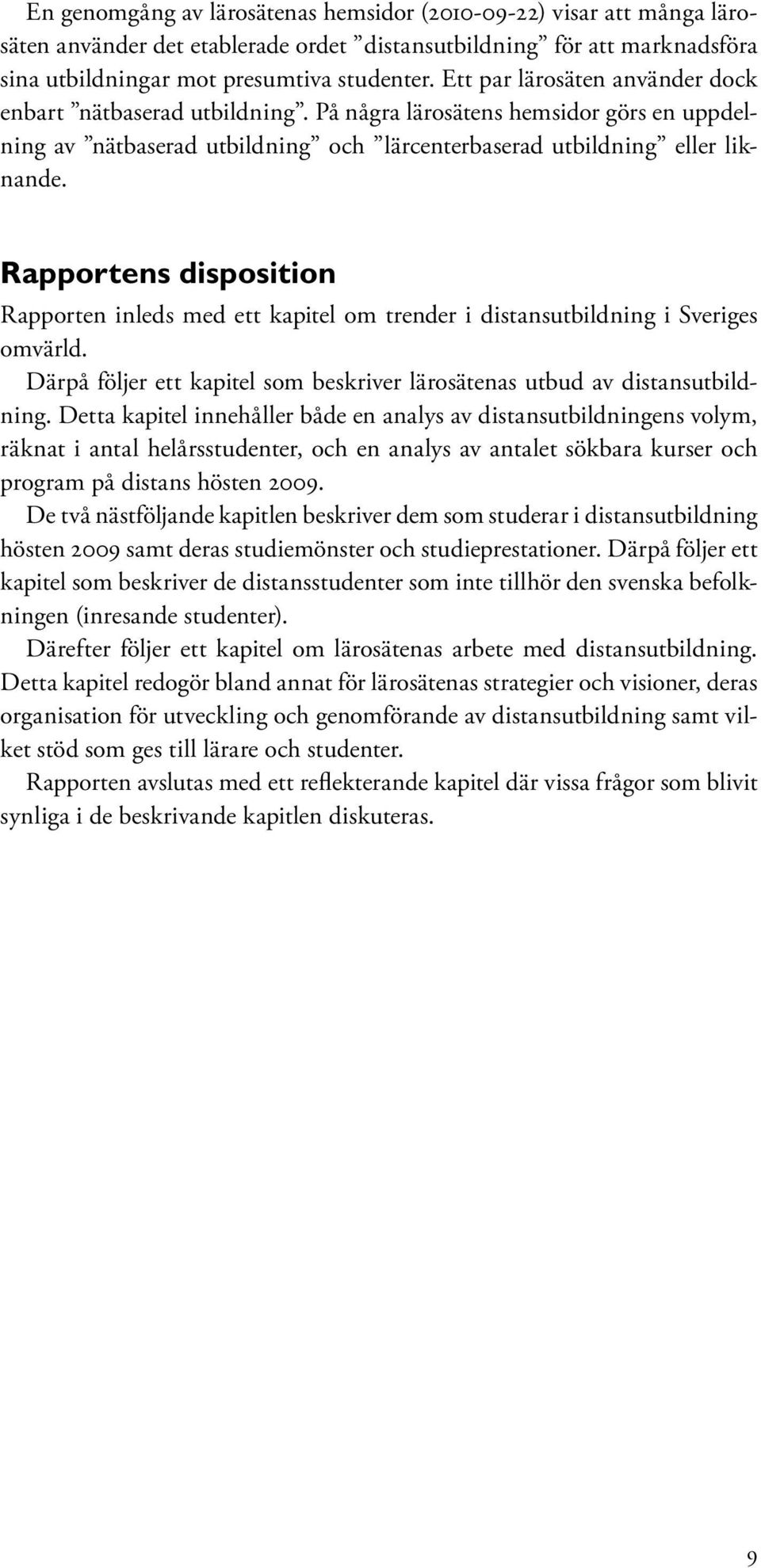 Rapportens disposition Rapporten inleds med ett kapitel om trender i distansutbildning i Sveriges omvärld. Därpå följer ett kapitel som beskriver lärosätenas utbud av distansutbildning.