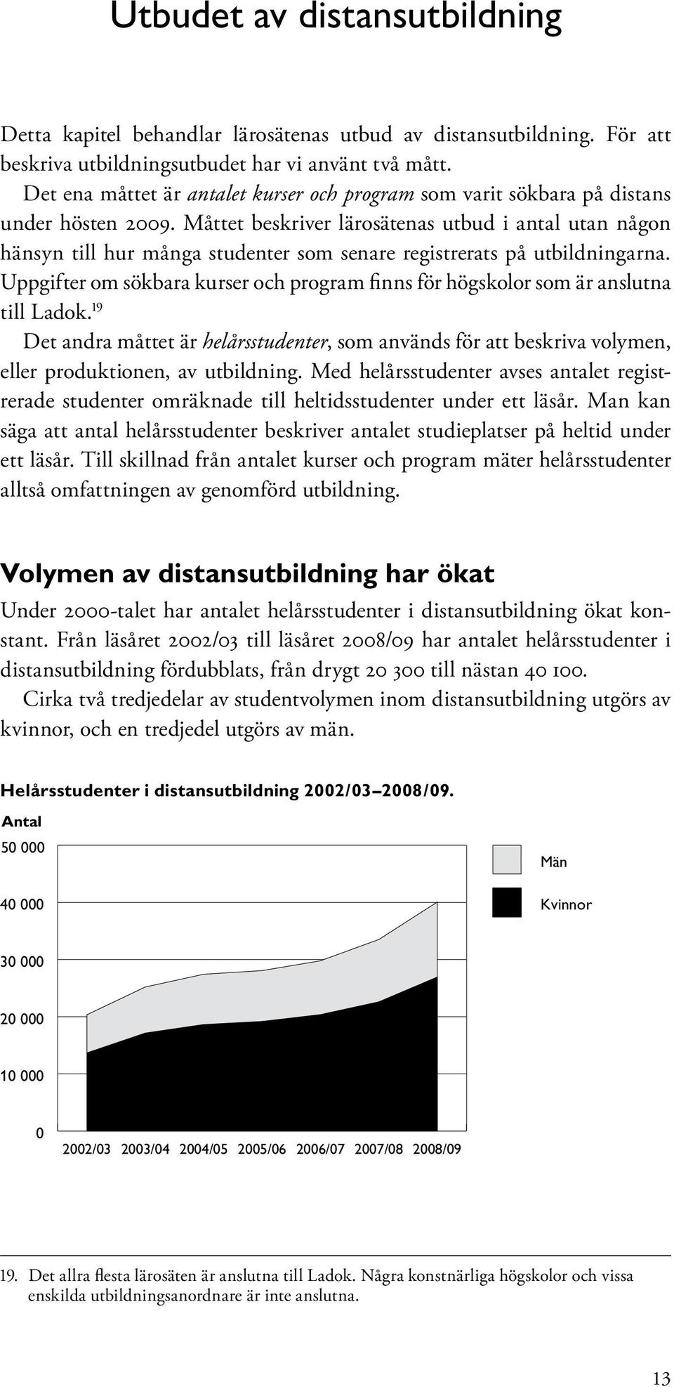 Måttet beskriver lärosätenas utbud i antal utan någon hänsyn till hur många studenter som senare registrerats på utbildningarna.