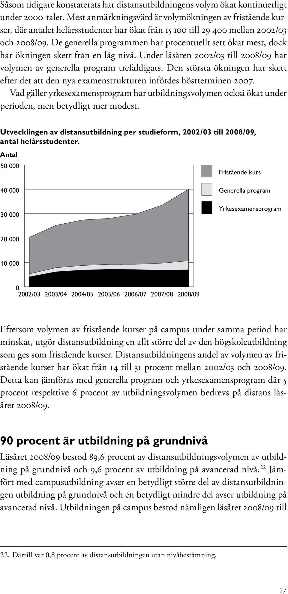 De generella programmen har procentuellt sett ökat mest, dock har ökningen skett från en låg nivå. Under läsåren 2002/03 till 2008/09 har volymen av generella program trefaldigats.