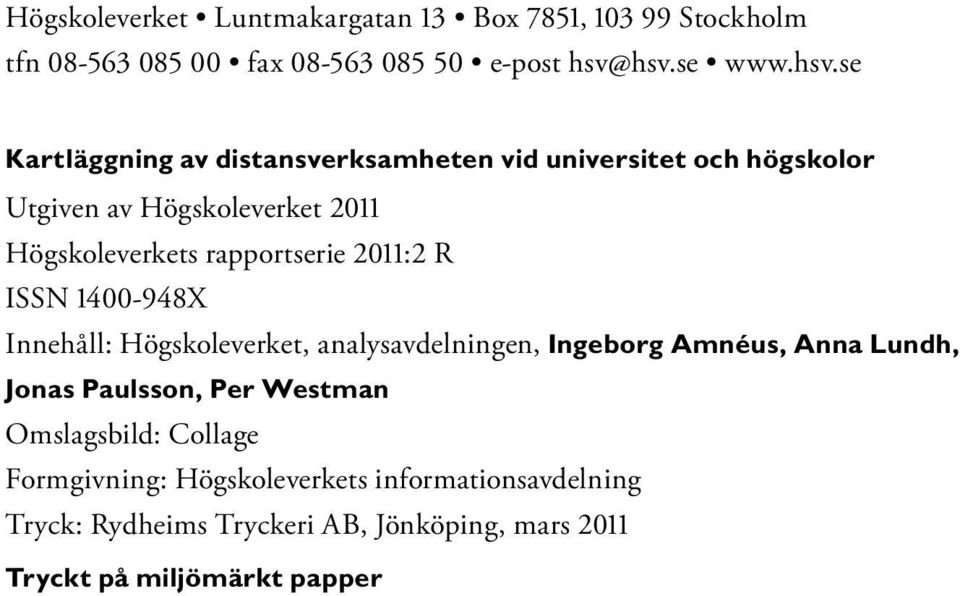 rapportserie 2011:2 R ISSN 1400-948X Innehåll: Högskoleverket, analysavdelningen, Ingeborg Amnéus, Anna Lundh, Jonas Paulsson, Per