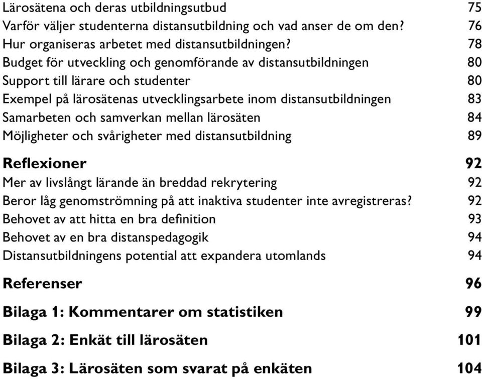 mellan lärosäten 84 Möjligheter och svårigheter med distansutbildning 89 Reflexioner 92 Mer av livslångt lärande än breddad rekrytering 92 Beror låg genomströmning på att inaktiva studenter inte