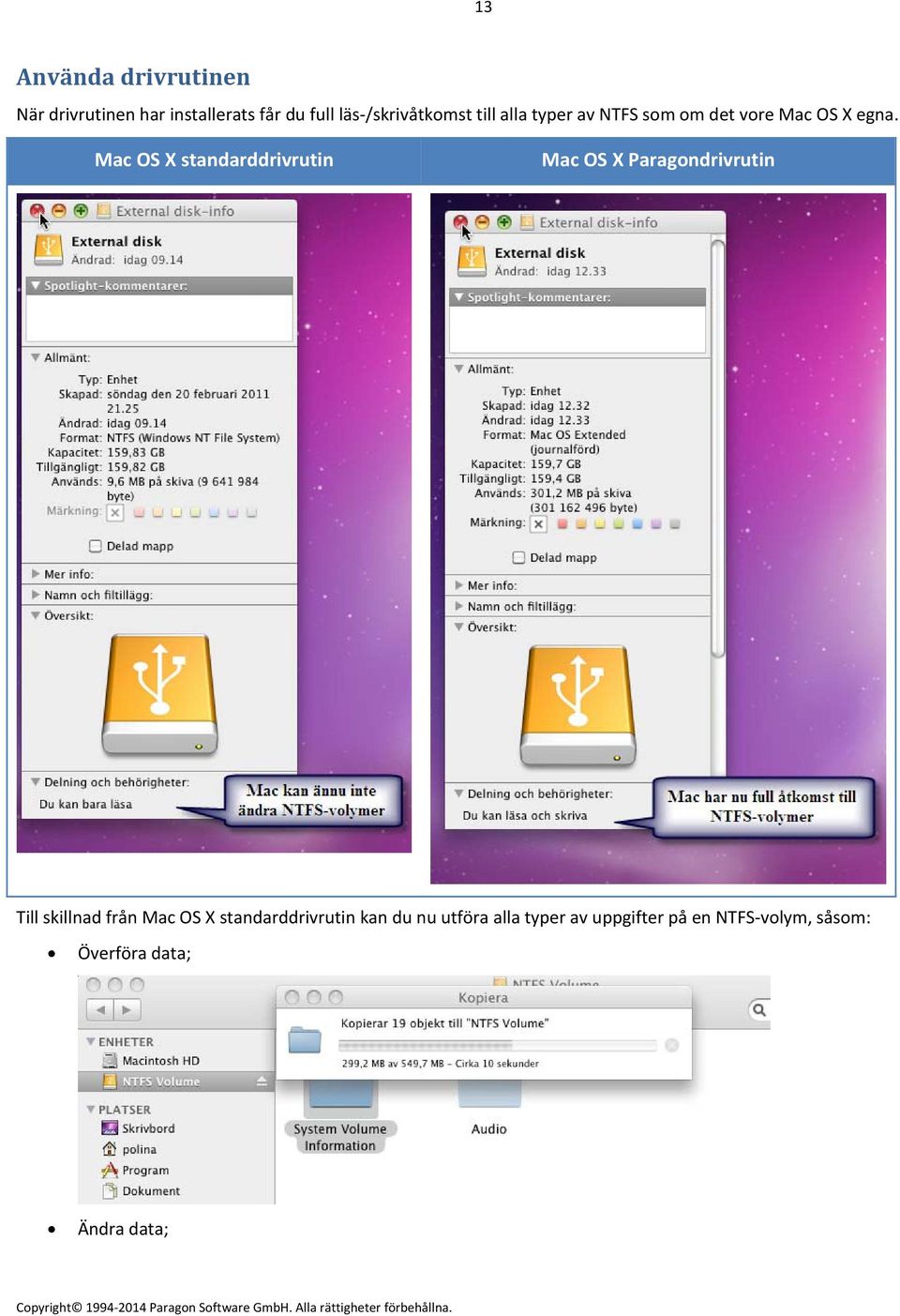 Mac OS X standarddrivrutin Mac OS X Paragondrivrutin Till skillnad från Mac OS X
