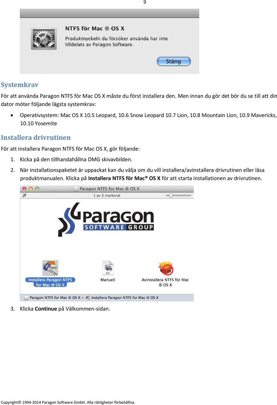 8 Mountain Lion, 10.9 Mavericks, 10.10 Yosemite Installera drivrutinen För att installera Paragon NTFS för Mac OS X, gör följande: 1.