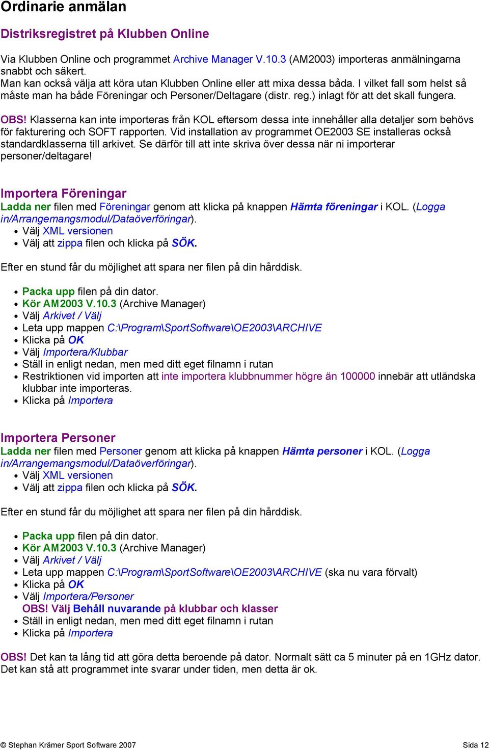 ) inlagt för att det skall fungera. OBS! Klasserna kan inte importeras från KOL eftersom dessa inte innehåller alla detaljer som behövs för fakturering och SOFT rapporten.