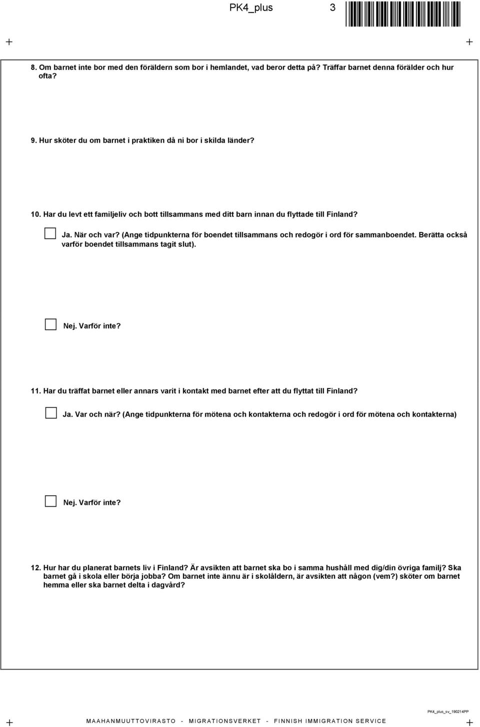 (Ange tidpunkterna för boendet tillsammans och redogör i ord för sammanboendet. Berätta också varför boendet tillsammans tagit slut). Nej. Varför inte? 11.