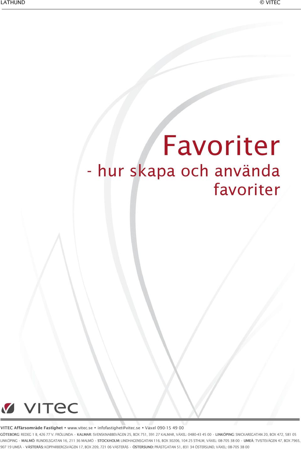 FRÖLUNDA KALMAR: SVENSKNABBEVÄGEN 25, BOX 751, 391 27 KALMAR, VÄXEL: 0480-43 45 00 LINKÖPING: SNICKAREGATAN 20, BOX 472, 581 05 LINKÖPING MALMÖ: