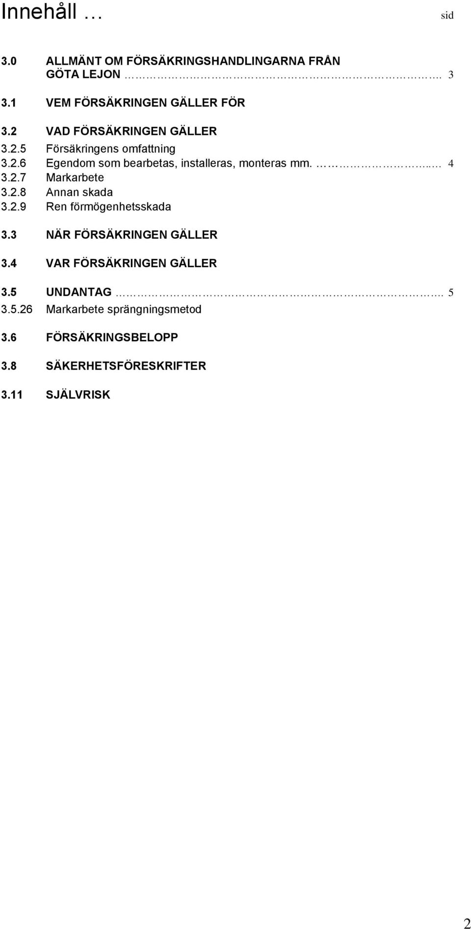 .. 4 3.2.7 Markarbete 3.2.8 Annan skada 3.2.9 Ren förmögenhetsskada 3.3 NÄR FÖRSÄKRINGEN GÄLLER 3.