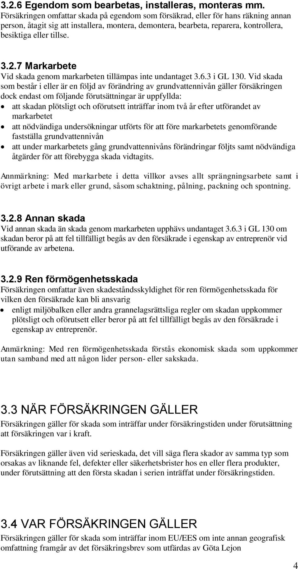 7 Markarbete Vid skada genom markarbeten tillämpas inte undantaget 3.6.3 i GL 130.