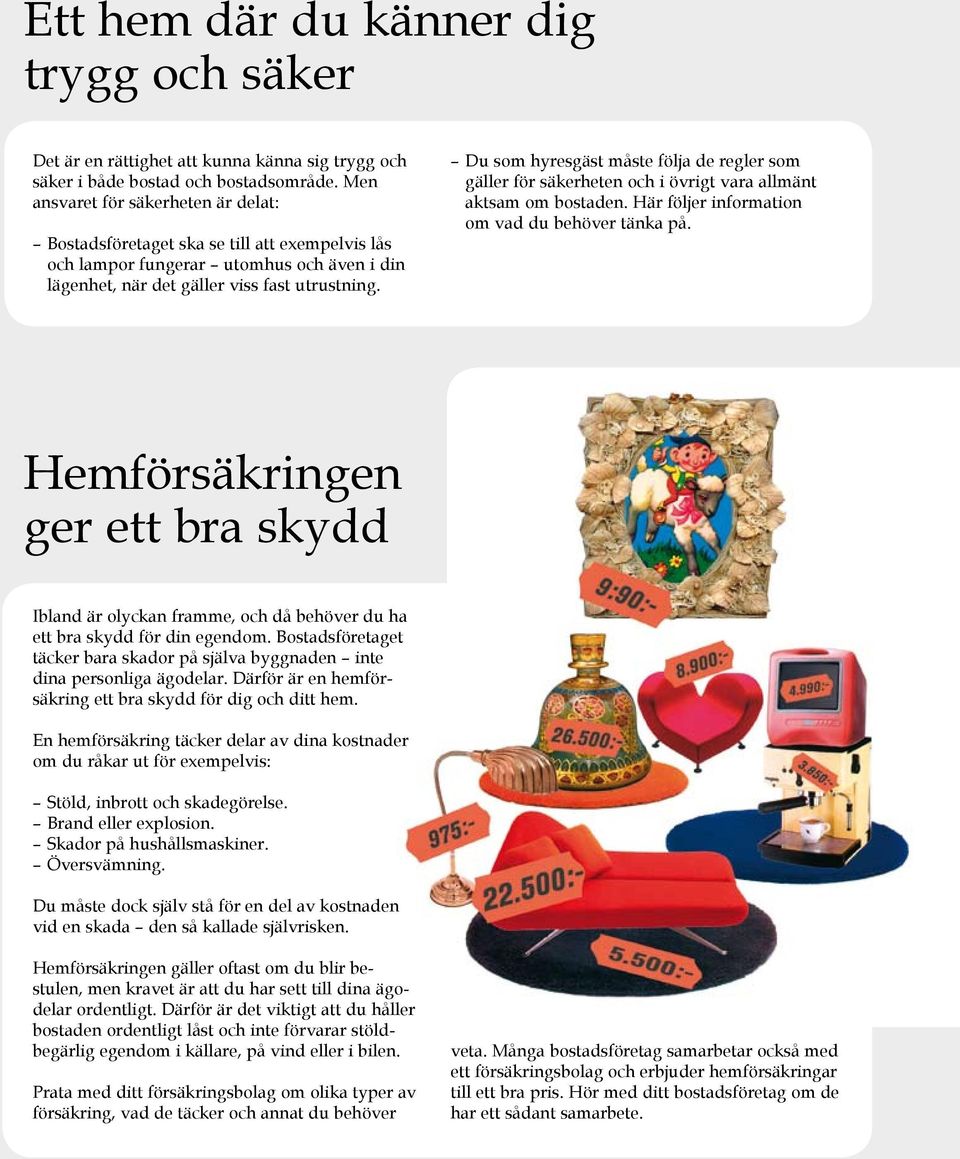 Du som hyresgäst måste följa de regler som gäller för säkerheten och i övrigt vara allmänt aktsam om bostaden. Här följer information om vad du behöver tänka på.