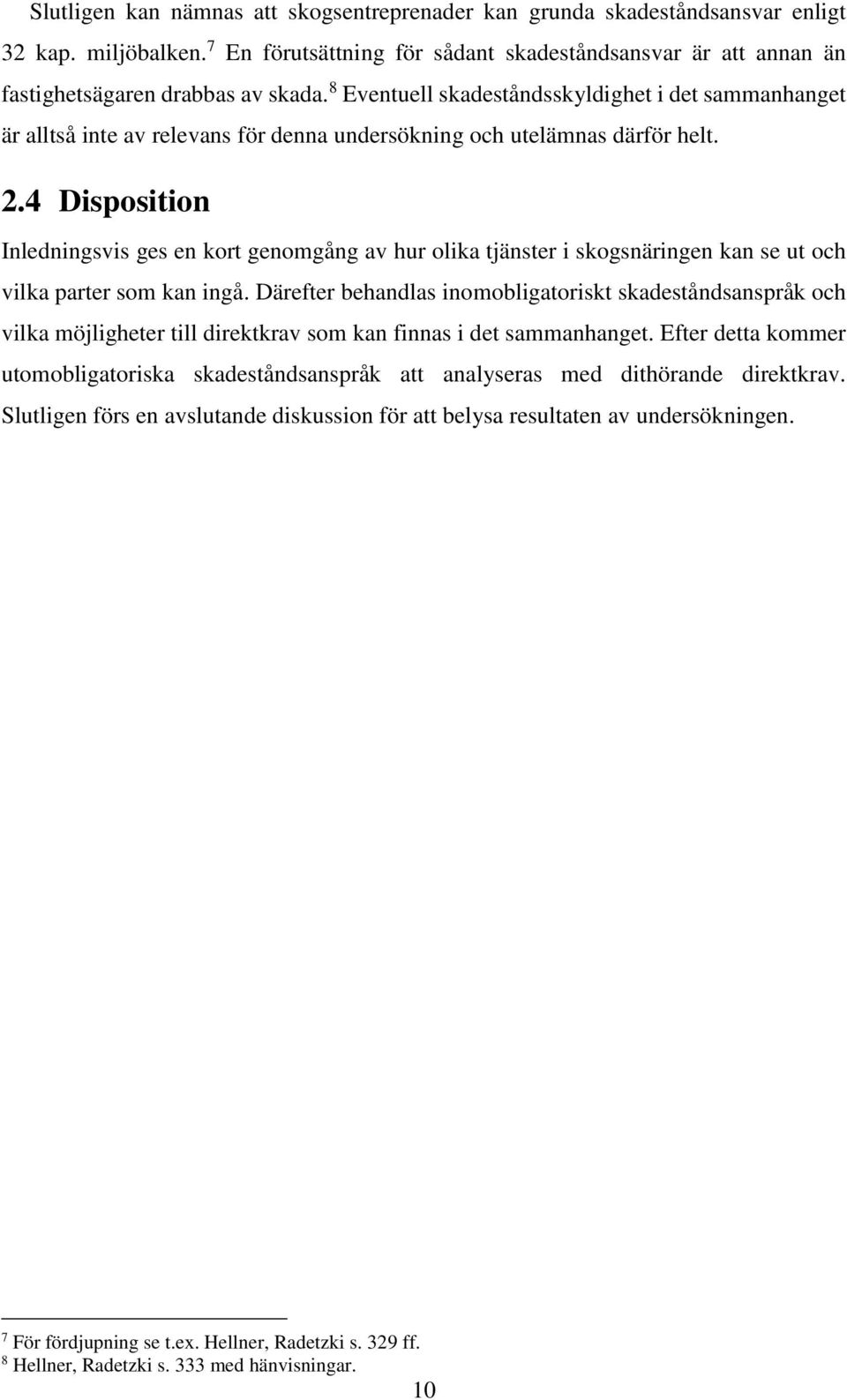 4 Disposition Inledningsvis ges en kort genomgång av hur olika tjänster i skogsnäringen kan se ut och vilka parter som kan ingå.