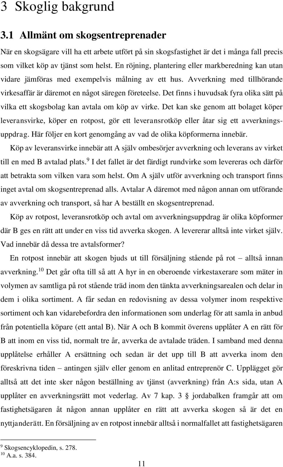 Det finns i huvudsak fyra olika sätt på vilka ett skogsbolag kan avtala om köp av virke.