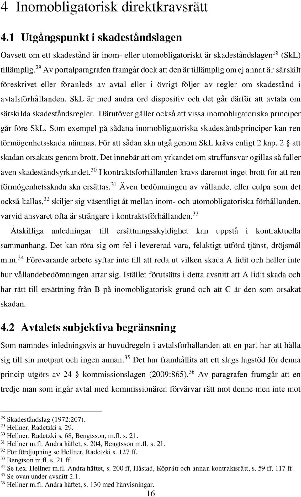 SkL är med andra ord dispositiv och det går därför att avtala om särskilda skadeståndsregler. Därutöver gäller också att vissa inomobligatoriska principer går före SkL.