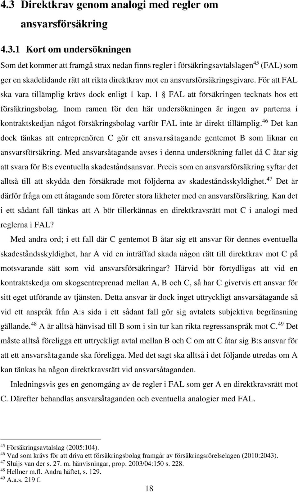 Inom ramen för den här undersökningen är ingen av parterna i kontraktskedjan något försäkringsbolag varför FAL inte är direkt tillämplig.