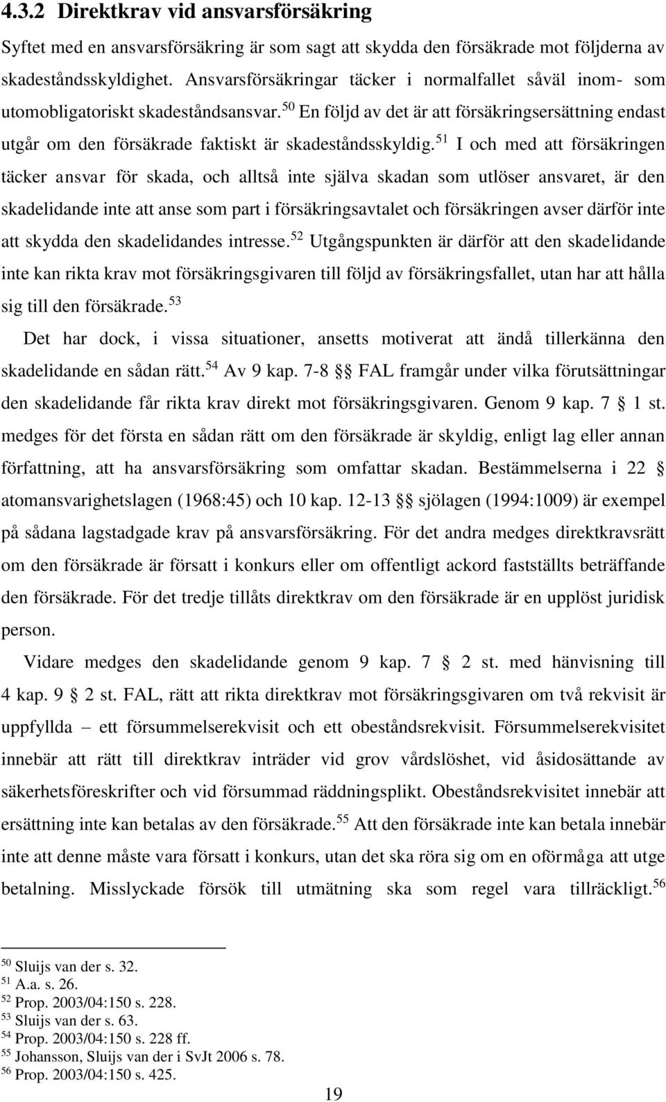 50 En följd av det är att försäkringsersättning endast utgår om den försäkrade faktiskt är skadeståndsskyldig.