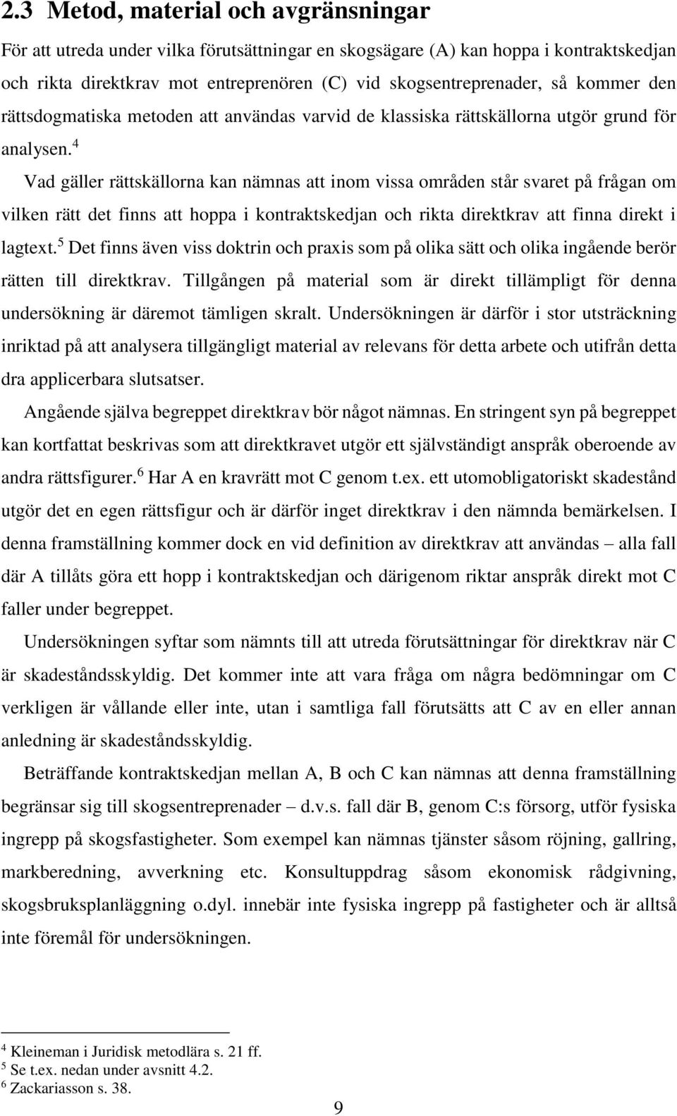 4 Vad gäller rättskällorna kan nämnas att inom vissa områden står svaret på frågan om vilken rätt det finns att hoppa i kontraktskedjan och rikta direktkrav att finna direkt i lagtext.