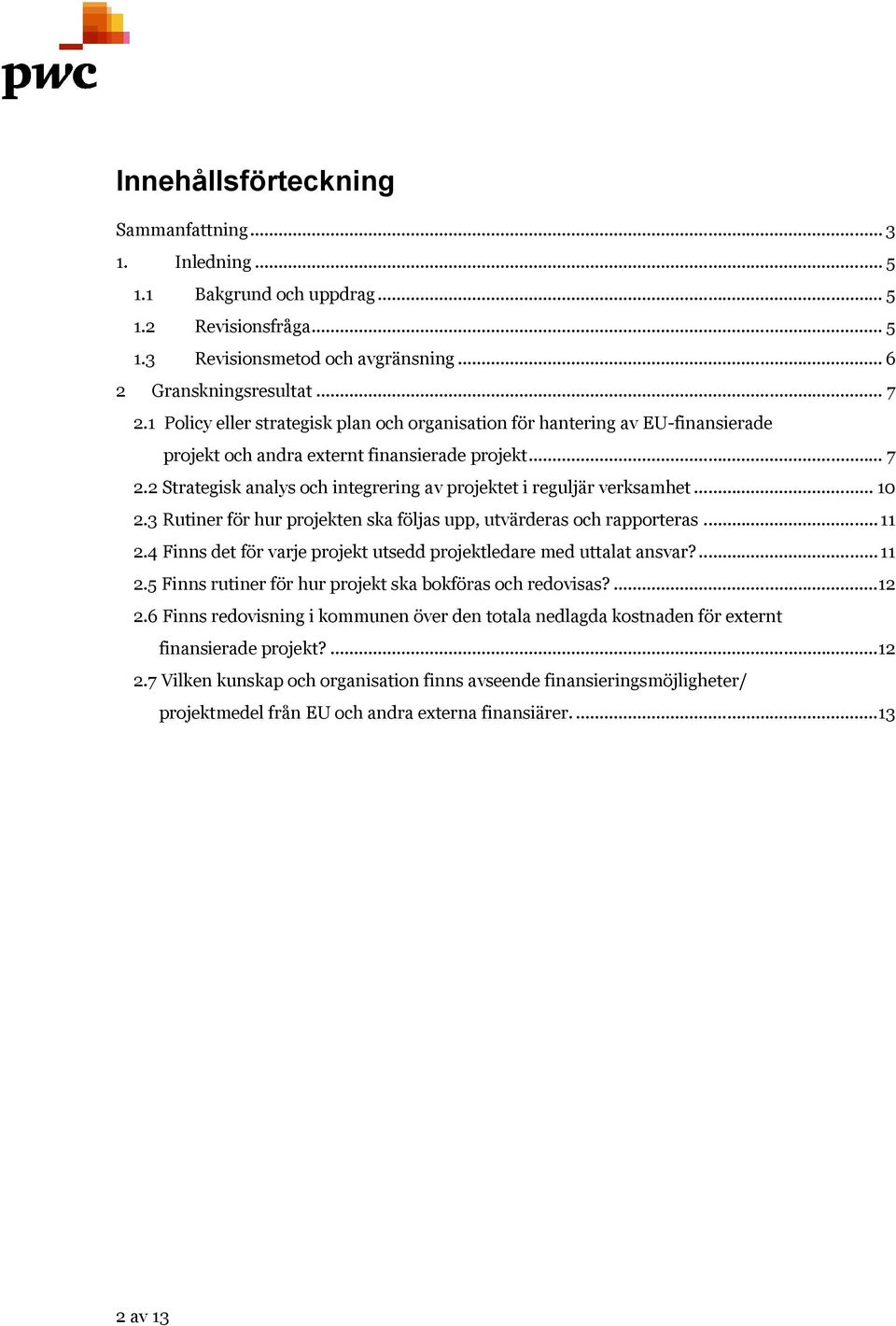 2 Strategisk analys och integrering av projektet i reguljär verksamhet... 10 2.3 Rutiner för hur projekten ska följas upp, utvärderas och rapporteras... 11 2.