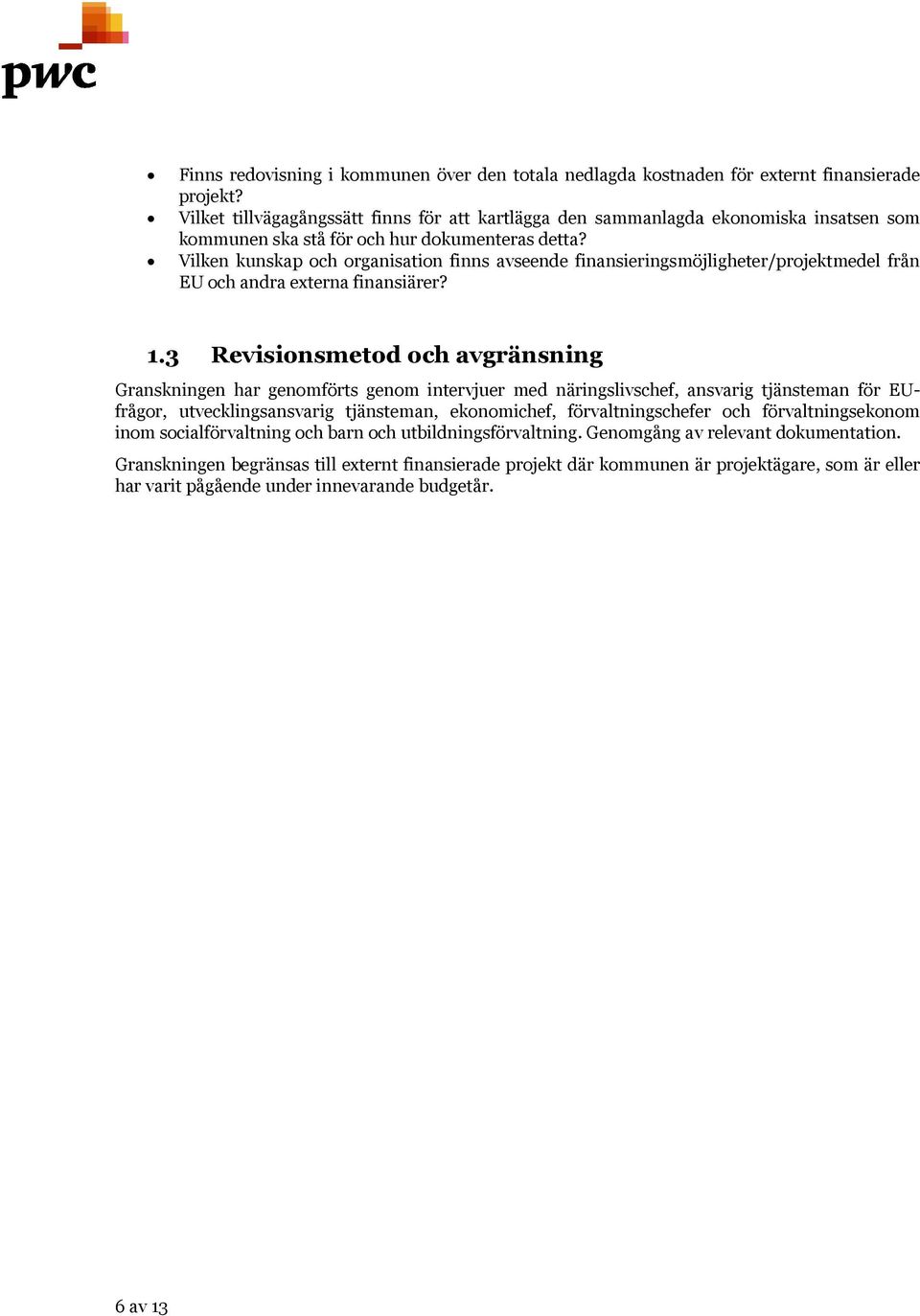 Vilken kunskap och organisation finns avseende finansieringsmöjligheter/projektmedel från EU och andra externa finansiärer? 1.