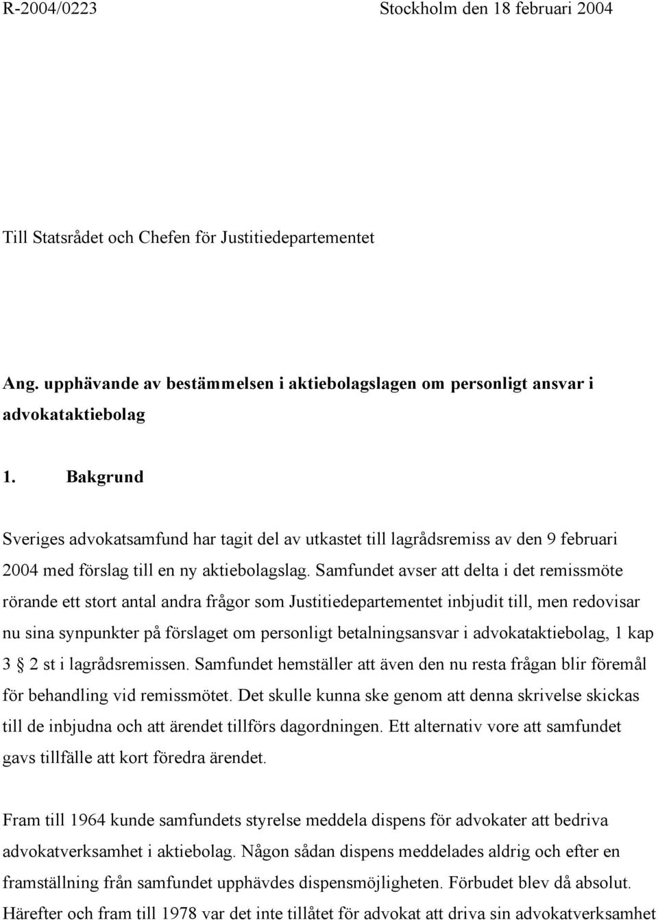 Samfundet avser att delta i det remissmöte rörande ett stort antal andra frågor som Justitiedepartementet inbjudit till, men redovisar nu sina synpunkter på förslaget om personligt betalningsansvar i