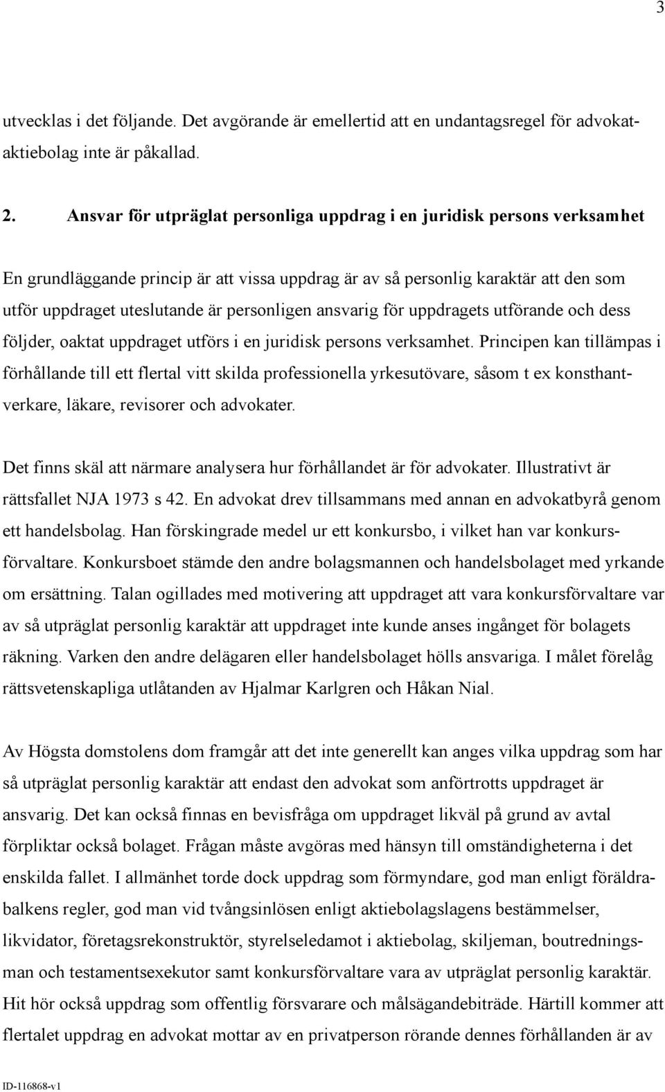 personligen ansvarig för uppdragets utförande och dess följder, oaktat uppdraget utförs i en juridisk persons verksamhet.