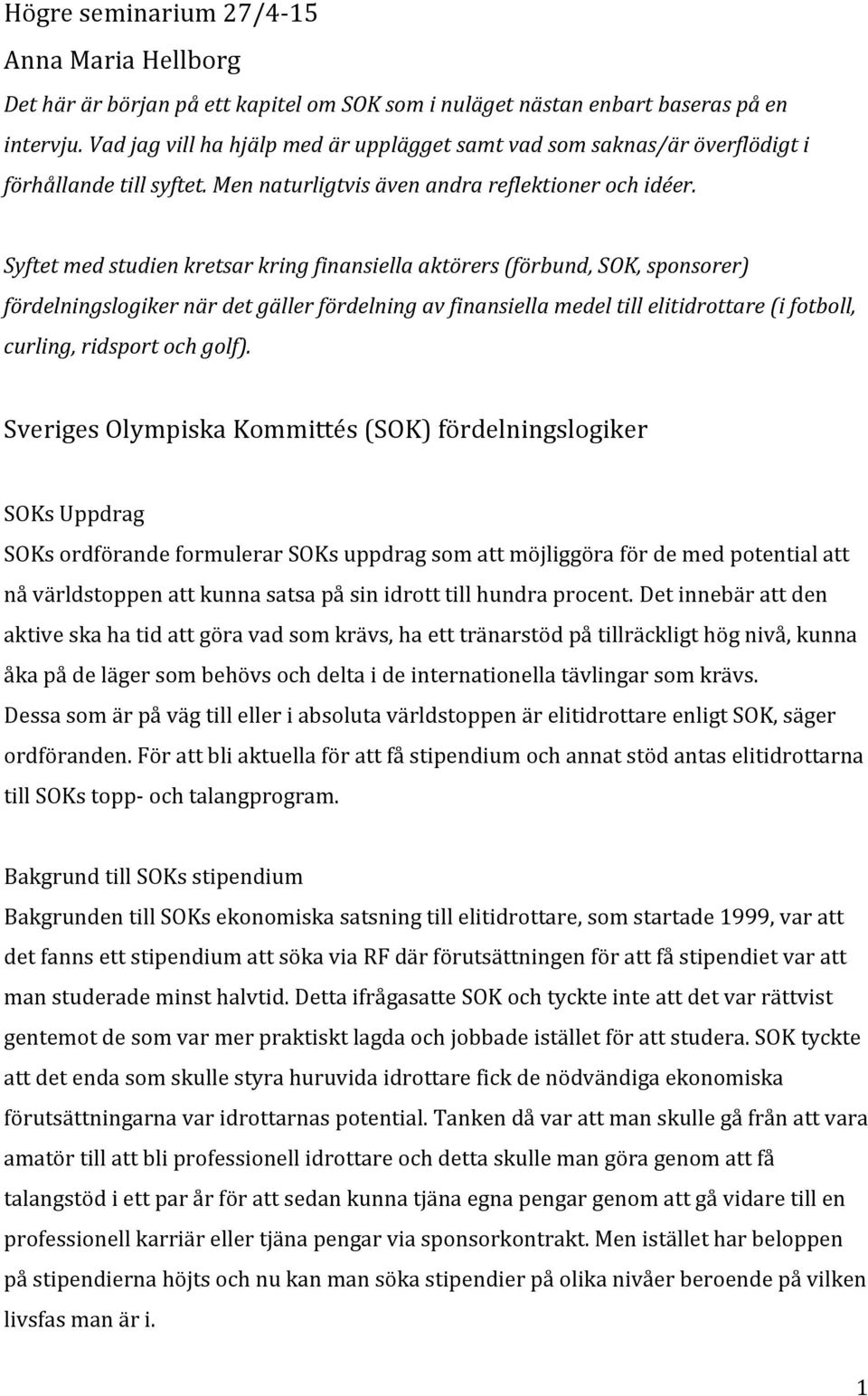 Syftet med studien kretsar kring finansiella aktörers (förbund, SOK, sponsorer) fördelningslogiker när det gäller fördelning av finansiella medel till elitidrottare (i fotboll, curling, ridsport och