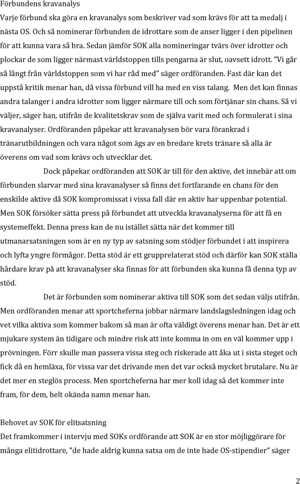 Sedan jämför SOK alla nomineringar tvärs över idrotter och plockar de som ligger närmast världstoppen tills pengarna är slut, oavsett idrott.