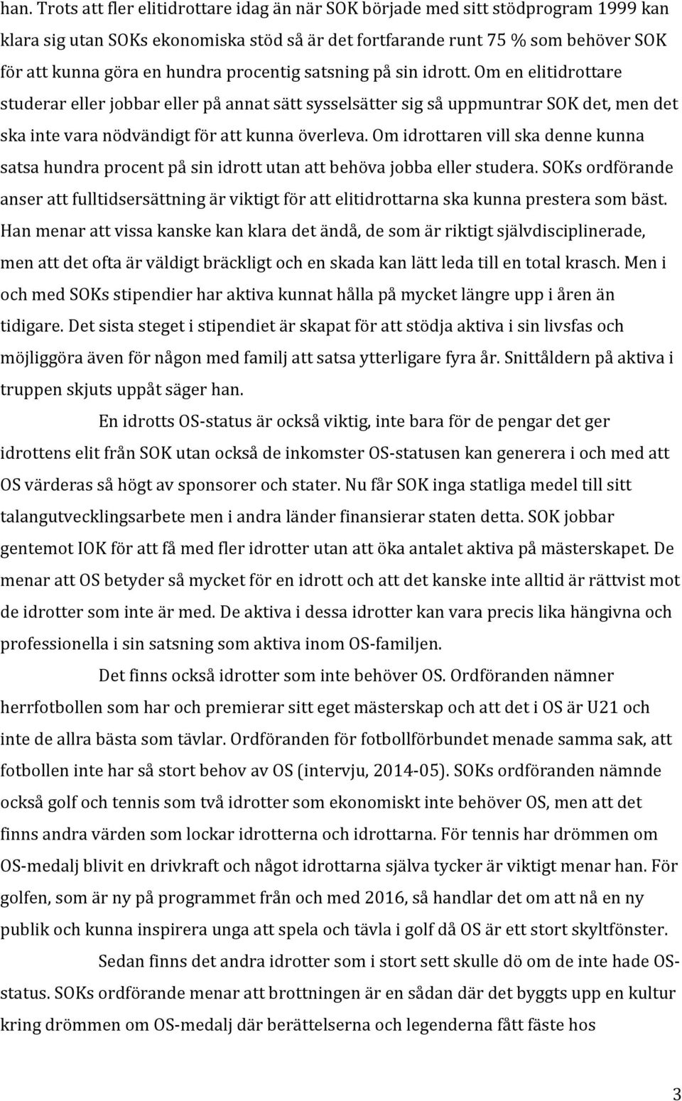 Om idrottaren vill ska denne kunna satsa hundra procent på sin idrott utan att behöva jobba eller studera.