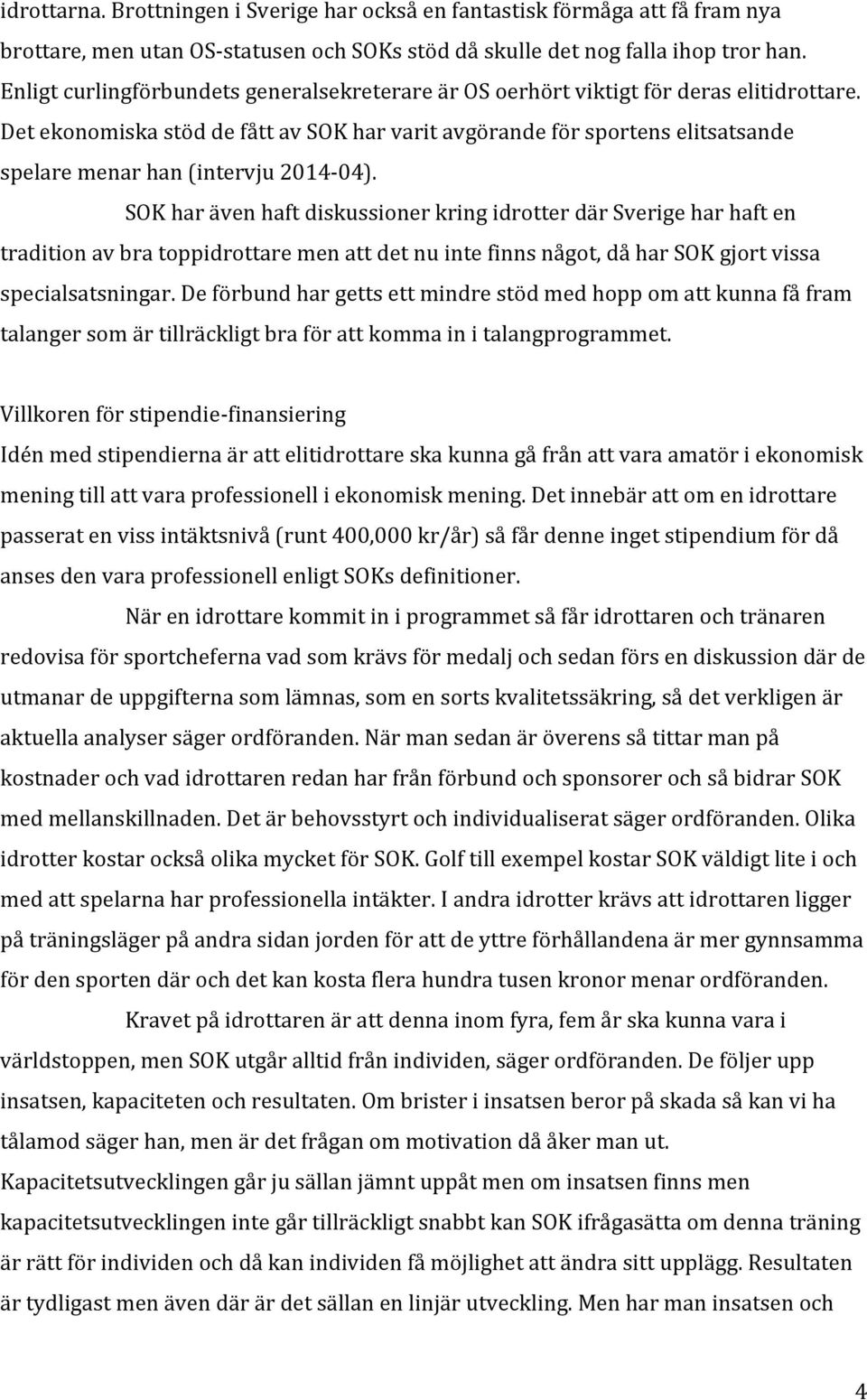 Det ekonomiska stöd de fått av SOK har varit avgörande för sportens elitsatsande spelare menar han (intervju 2014-04).