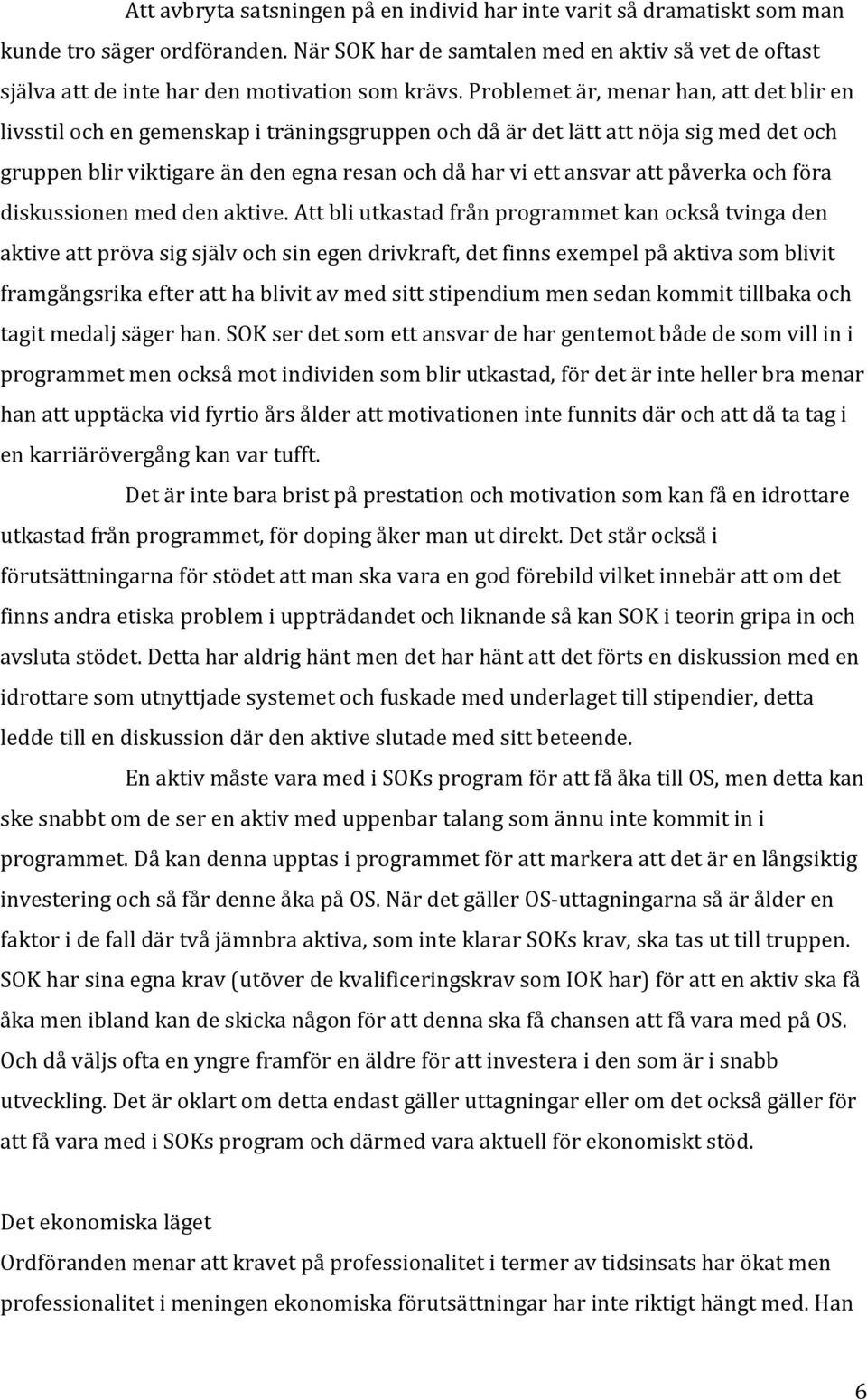 Problemet är, menar han, att det blir en livsstil och en gemenskap i träningsgruppen och då är det lätt att nöja sig med det och gruppen blir viktigare än den egna resan och då har vi ett ansvar att
