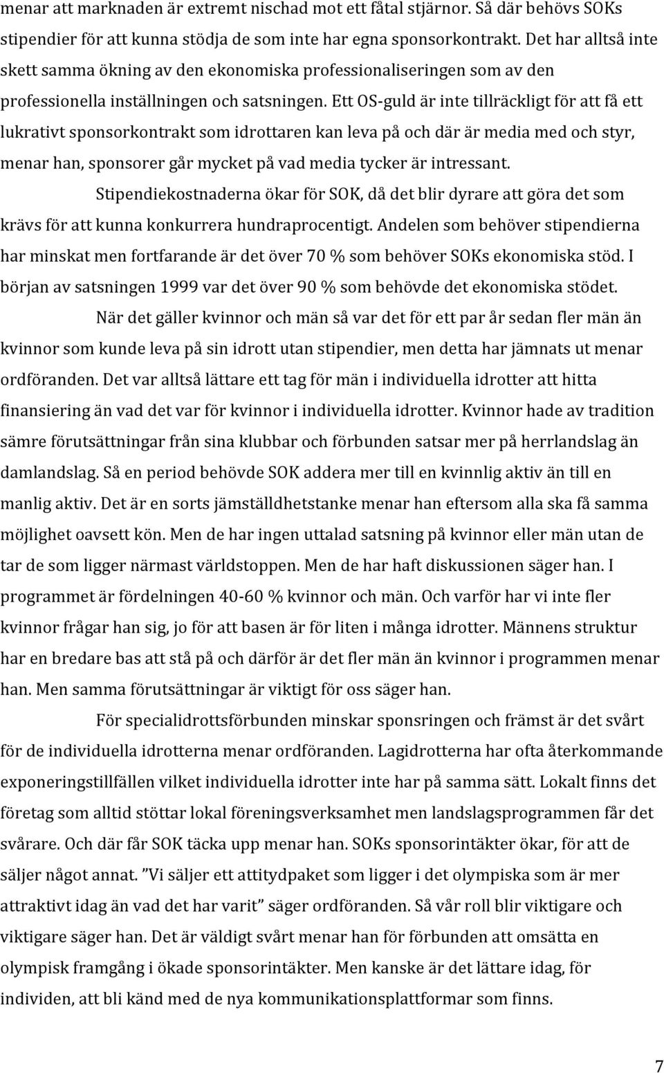 Ett OS- guld är inte tillräckligt för att få ett lukrativt sponsorkontrakt som idrottaren kan leva på och där är media med och styr, menar han, sponsorer går mycket på vad media tycker är intressant.