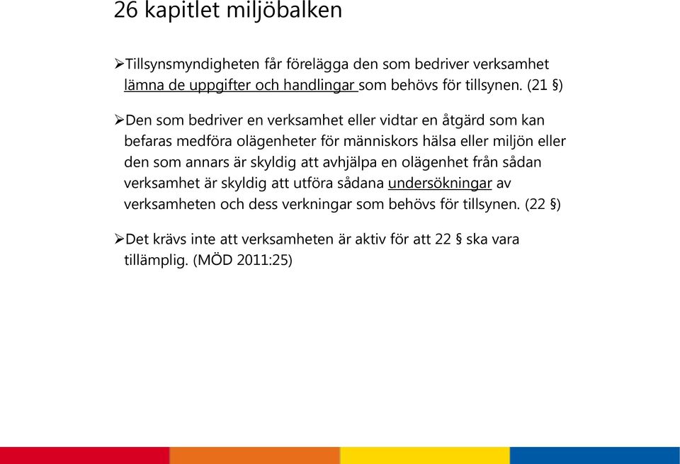 (21 ) Den som bedriver en verksamhet eller vidtar en åtgärd som kan befaras medföra olägenheter för människors hälsa eller miljön eller