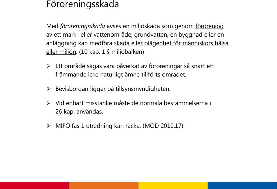 1 miljöbalken) Ett område sägas vara påverkat av föroreningar så snart ett främmande icke naturligt ämne tillförts området.