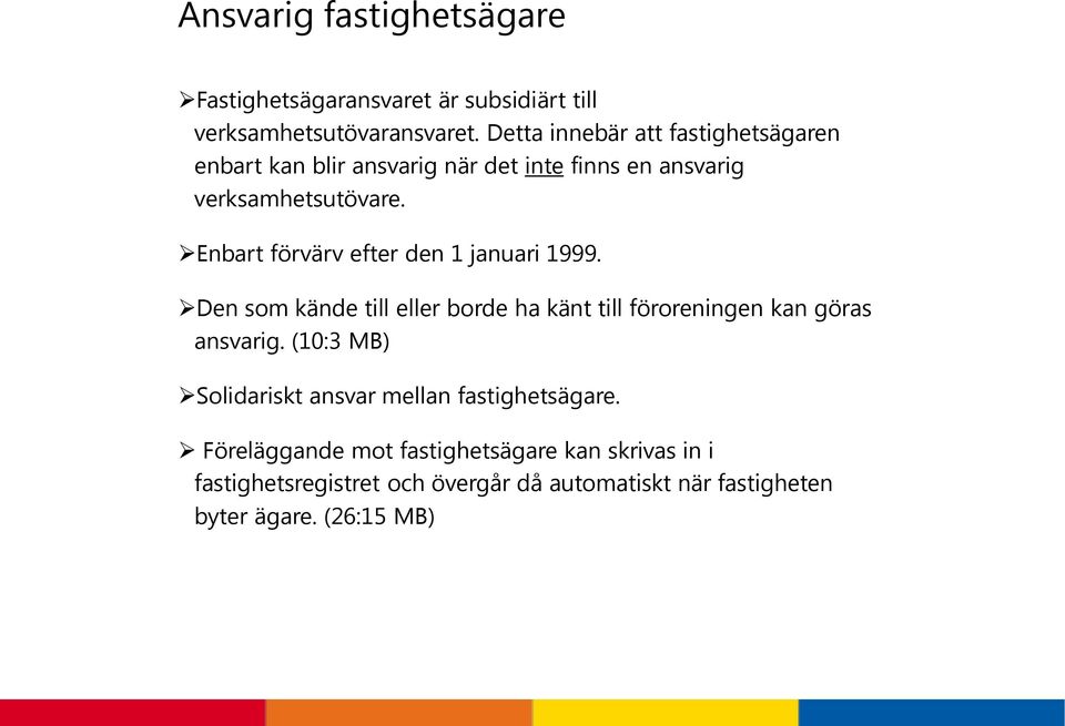 Enbart förvärv efter den 1 januari 1999. Den som kände till eller borde ha känt till föroreningen kan göras ansvarig.