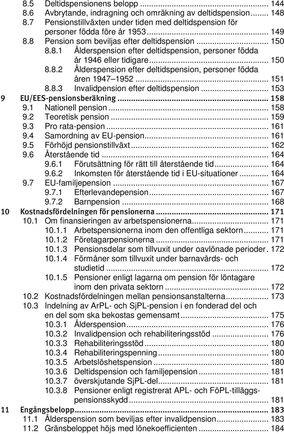 .. 151 8.8.3 Invalidpension efter deltidspension... 153 9 EU/EES-pensionsberäkning... 158 9.1 Nationell pension... 158 9.2 Teoretisk pension... 159 9.3 Pro rata-pension... 161 9.