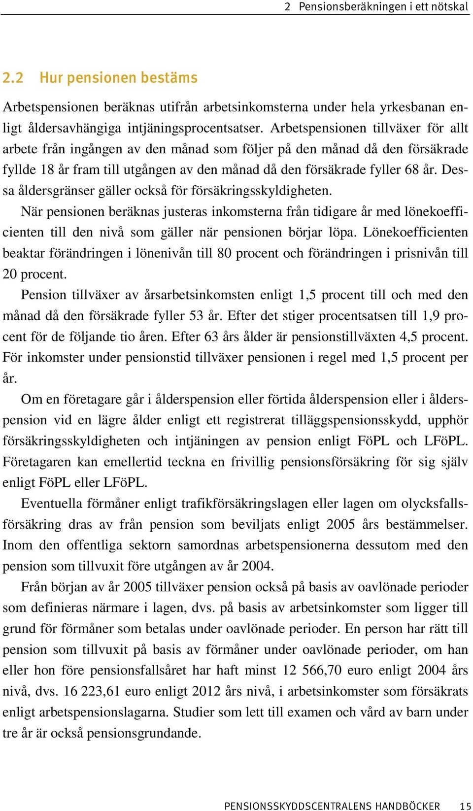 Dessa åldersgränser gäller också för försäkringsskyldigheten. När pensionen beräknas justeras inkomsterna från tidigare år med lönekoefficienten till den nivå som gäller när pensionen börjar löpa.