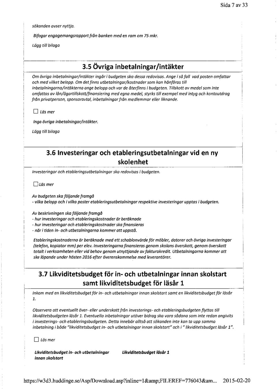 Om detfinns utbetalningar/kostnader som kan hänföras till inbetalningarna/intäkterna ange belopp och var de återfinns i budgeten.