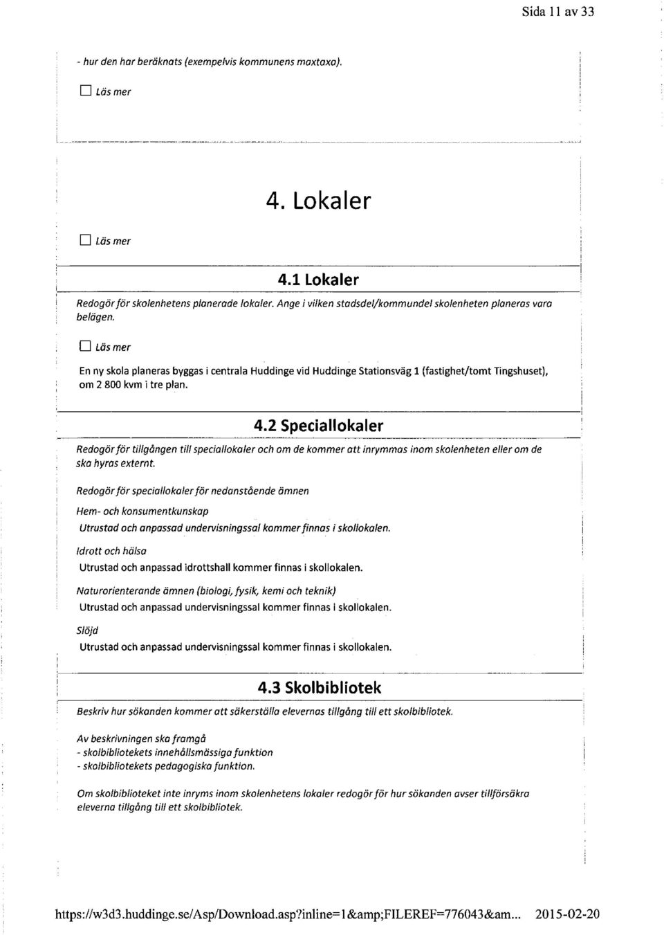 D Läsmer En ny skola planeras byggas i centrala Huddinge vid Huddinge stationsväg 1 (fastighet/tomt Tingshuset), om 2 800 kvm i tre plan. 4.