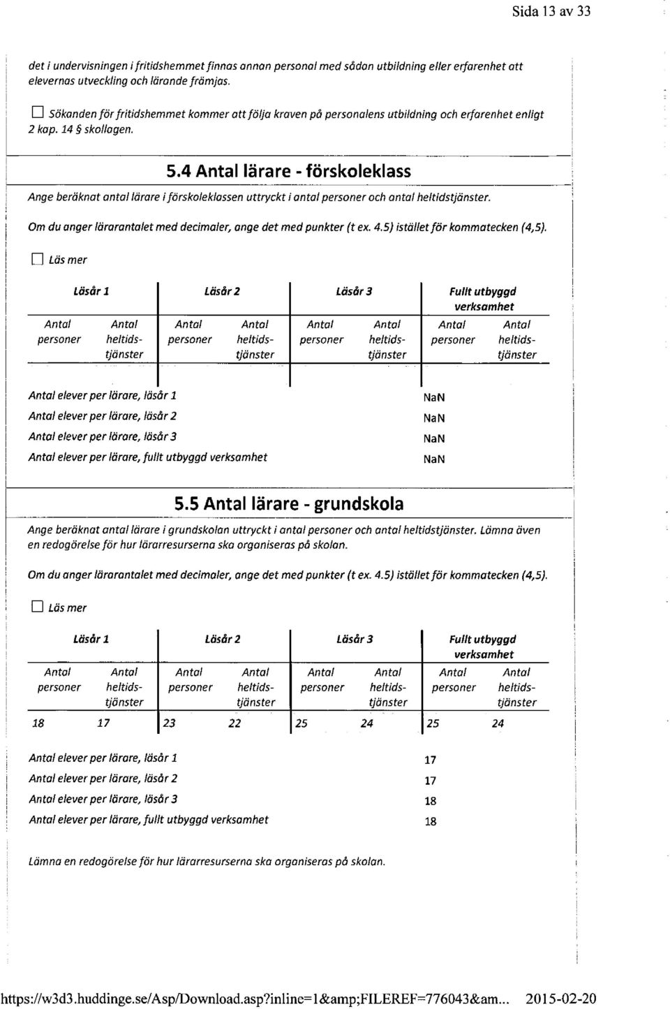 4 Antallärare - förskaleklass Ange beräknat antallärare i färskoleklassen uttryckt i antal personer och antal heltidstjänster. Om du anger lärarantalet med decimaler, ange det med punkter (t ex. 4.