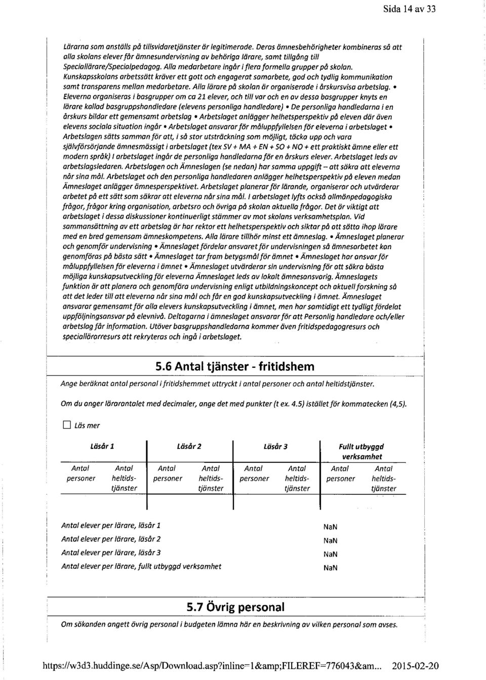Alla medarbetare ingår i flera formella grupper på skolan. Kunskapsskolans arbetssätt kräver ett gott och engagerat samarbete, god och tydlig kommunikation samt transparens mellan medarbetare.