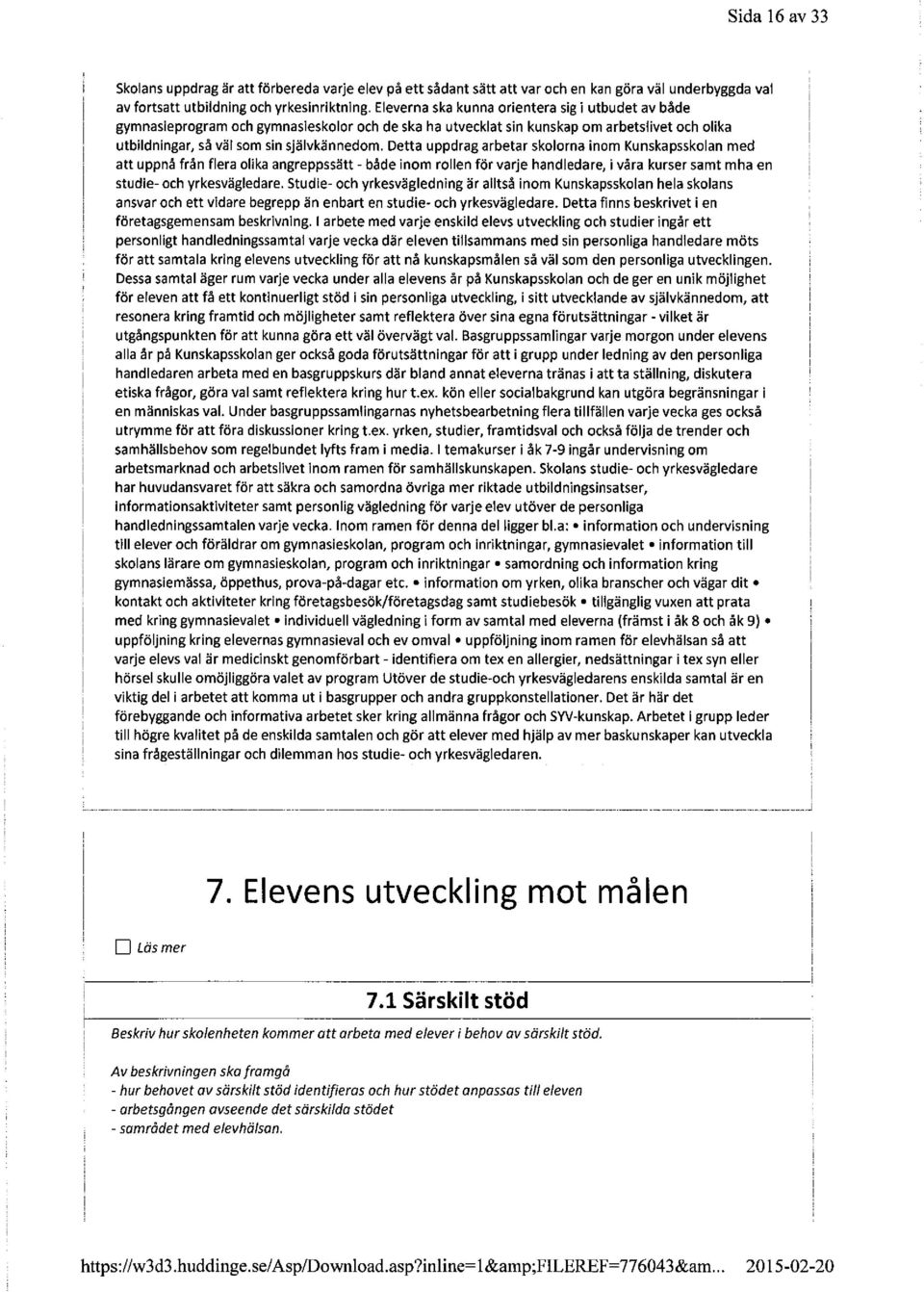 Detta uppdrag arbetar skolorna inom Kunskapsskolan med att uppnå från flera olika angreppssätt- både inom rollen för varje handledare, i våra kurser samt m ha en studie- och yrkesvägledare.