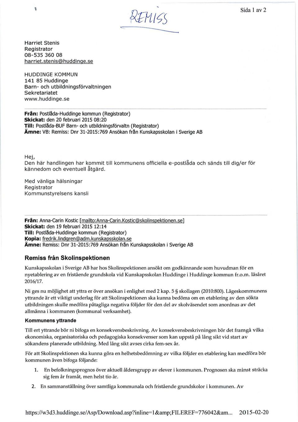 se Frän: Postl~da-Huddinge kommun (Registrator) Skickat: den 20 februari 2015 08:20 Till: Postl~da-BUF Barn- och utbildningsförvaltn (Registrator) Ämne: VB: Remiss: Dnr 31-2015:769 Ansökan frän