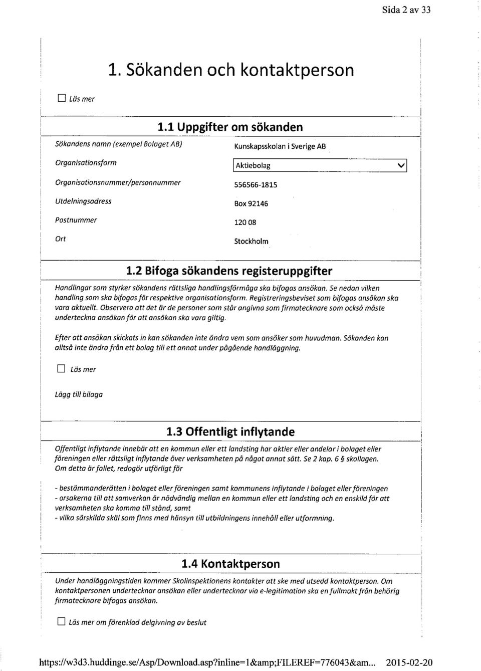Postnummer 120 08 Ort stockhol m 1.2 Bifoga sökandens registeruppgifter Handlingar som styrker sökandens rättsliga handlingsförmåga ska bifogas ansökan.