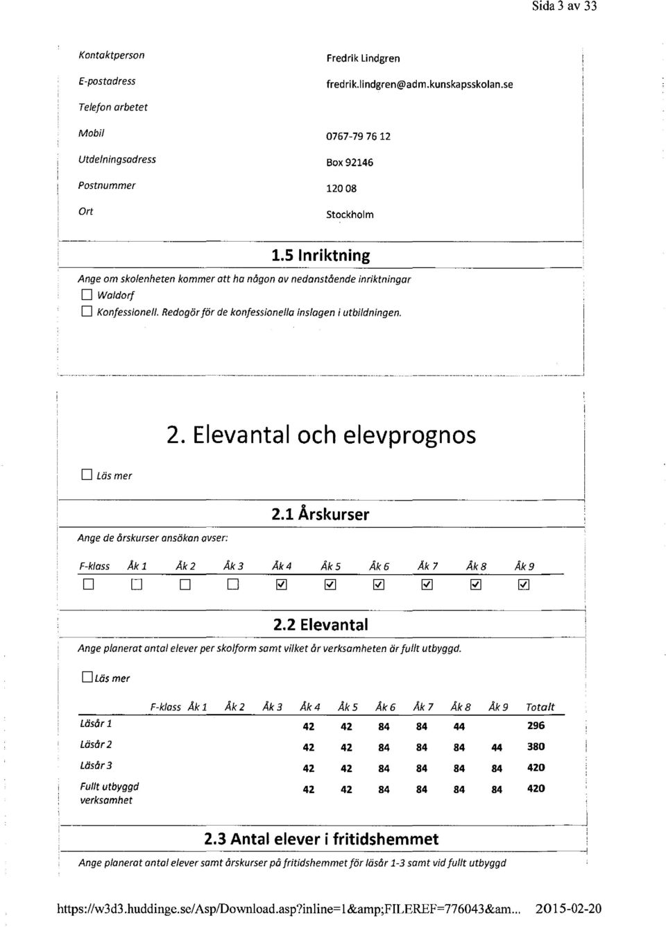 Elevantal och elevprognos D Läs mer Ange de årskurser ansökan avser: o 2.1 Arskurser F-klass Åk l Åk2 Åk 3 Åk4 Åk 5 Åk6 Åk 7 Åk B D D D D Åk 9 2.