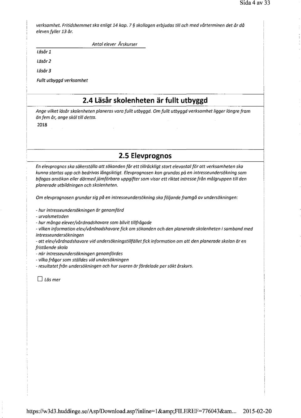 Om fullt utbyggd verksamhet ligger längre fram än fem år, ange skäl till detta. 2018 2.