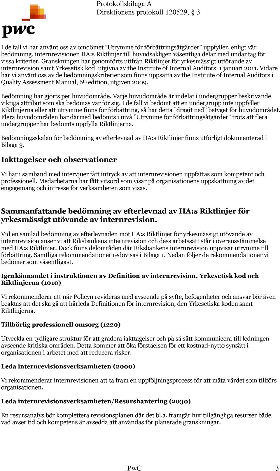 Vidare har vi använt oss av de bedömningskriterier som finns uppsatta av the Institute of Internal Auditors i Quality Assessment Manual, 6 th edition, utgiven 2009.