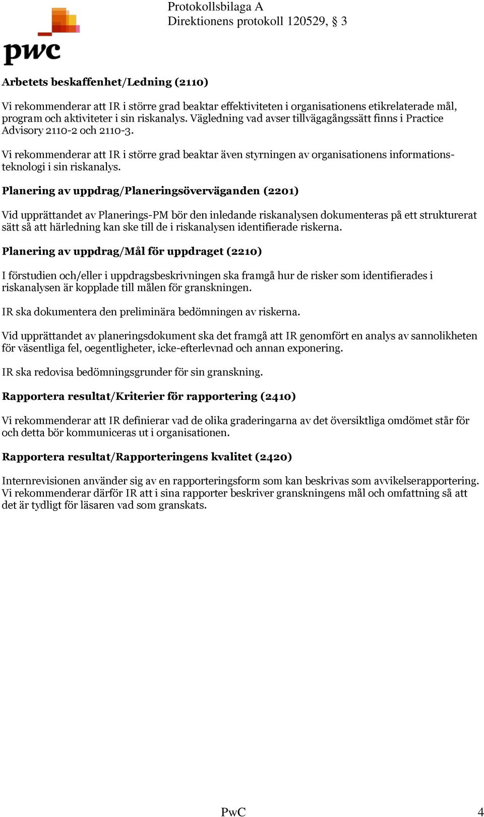 Vi rekommenderar att IR i större grad beaktar även styrningen av organisationens informationsteknologi i sin riskanalys.